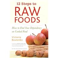 12 Steps to Raw Foods How to End Your Dependency on Cooked Food by Boutenko, Victoria; Cousens, Gabriel, 9781556436512