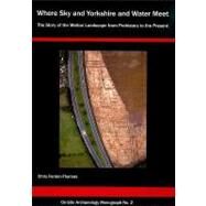 'Where Sky and Yorkshire and Water Meet' : The Story of the Melton Landscape from Prehistory to the Present by Fenton-thomas, Chris; Allen, Carol (CON); Beacock, Alex (CON); Caffell, Anwen (CON); Carrott, John (CON), 9780956196514