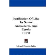 Justification of Life : Its Nature, Antecedents, and Results (1877) by Sadler, Michael Ferrebee, 9781104286514