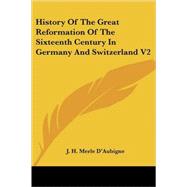 History of the Great Reformation of the Sixteenth Century in Germany and Switzerland V2 by D'Aubigne, J. H. Merle, 9781432666514