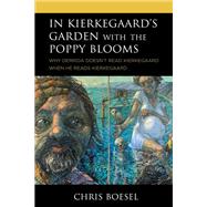 In Kierkegaard's Garden with the Poppy Blooms Why Derrida Doesn't Read Kierkegaard When He Reads Kierkegaard by Boesel, Chris, 9781978706514