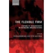 The Flexible Firm Capability Management in Network Organizations by Birkinshaw, Julian; Hagstrm, Peter, 9780198296515
