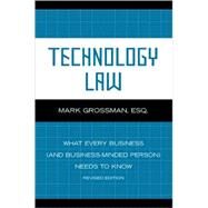 Technology Law What Every Business (And Business-Minded Person) Needs to Know by Grossman, Mark, 9780810866515