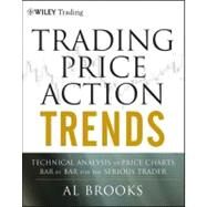 Trading Price Action Trends Technical Analysis of Price Charts Bar by Bar for the Serious Trader by Brooks, Al, 9781118066515
