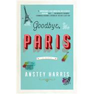 Goodbye, Paris A Novel by Harris, Anstey, 9781501196515