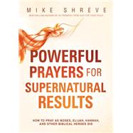 Powerful Prayers for Supernatural Results by Shreve, Mike, 9781621366515