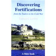 Discovering Fortifications From the Tudors to the Cold War by Lowry, Bernard, 9780747806516