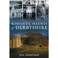 Romantic Haunts of Derbyshire by Armitage, Jill, 9780752446516