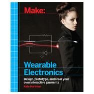 Make: Wearable Electronics by Hartman, Kate, 9781449336516