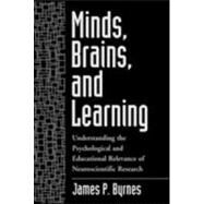 Minds, Brains, and Learning Understanding the Psychological and Educational Relevance of Neuroscientific Research by Byrnes, James P., 9781572306516