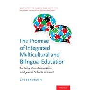 The Promise of Integrated Multicultural and Bilingual Education Inclusive Palestinian-Arab and Jewish Schools in Israel by Bekerman, Zvi, 9780199336517