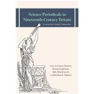 Science Periodicals in Nineteenth-century Britain by Dawson, Gowan; Lightman, Bernard; Shuttleworth, Sally; Topham, Jonathan R., 9780226676517