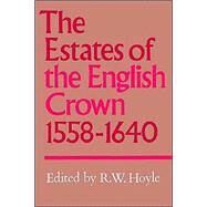 The Estates of the English Crown, 1558–1640 by Edited by R. W. Hoyle, 9780521526517