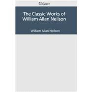 The Classic Works of William Allan Neilson by Neilson, William Allan, 9781502306517