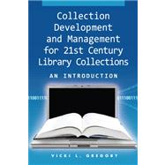 Collection Development and Management for the 21st Century Library Collections by Gregory, Vicki L., 9781555706517