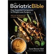 The Bariatric Bible Your Essential Companion to Weight Loss Surgerywith Over 120 Recipes for a Lifetime of Eating Well by Bowen Ball, Carol; Floch, Neil, 9781615196517