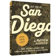 See You At San Diego An Oral History of Comic-Con, Fandom, and the Triumph of Geek Culture by Klickstein, Mathew; Sakai, Stan; Smith, Jeff; RZA, 9781683966517