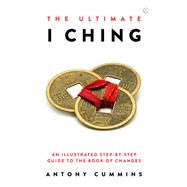 The Ultimate I Ching An Illustrated Step-by-Step Guide to the Book of Changes by Cummins, Antony, 9781786786517