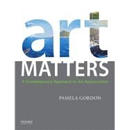 Art Matters A Contemporary Approach to Art Appreciation by Gordon, Pamela, 9780199946518