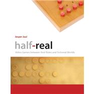 Half-Real Video Games between Real Rules and Fictional Worlds by Juul, Jesper, 9780262516518