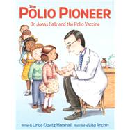 The Polio Pioneer Dr. Jonas Salk and the Polio Vaccine by Marshall, Linda Elovitz; Anchin, Lisa, 9780525646518