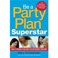 Be a Party Plan Superstar : Build a $100,000-a-Year Direct Selling Business from Home by Christensen, Mary, 9780814416518