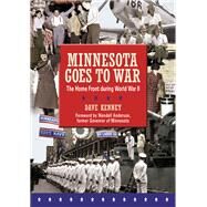 Minnesota Goes to War : The Home Front During World War II by Kenney, Dave, 9780873516518
