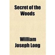 Secret of the Woods by Long, William J., 9781153686518