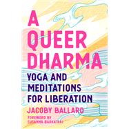 A Queer Dharma Yoga and Meditations for Liberation by Ballard, Jacoby; Barkataki, Susanna, 9781623176518