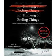 I'm Thinking of Ending Things A Novel by Reid, Iain; Thaxton, Candace, 9781797116518