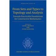 From Sets and Types to Topology and Analysis Towards Practicable Foundations for Constructive Mathematics by Crosilla, Laura; Schuster, Peter, 9780198566519