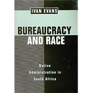 Bureaucracy and Race by Evans, Ivan Thomas, 9780520206519