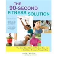 The 90-Second Fitness Solution The Most Time-Efficient Workout Ever for a Healthier, Stronger, Younger You by Cerqua, Pete; Bowman, Alisa, 9781416566519