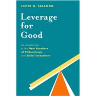 Leverage for Good An Introduction to the New Frontiers of Philanthropy and Social Investment by Salamon, Lester M., 9780199376520