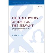 The Followers of Jesus as the 'Servant' Lukes Model from Isaiah for the Disciples in Luke-Acts by Beers, Holly; Keith, Chris, 9780567656520