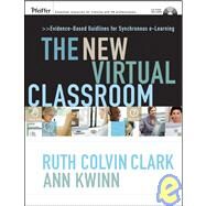 The New Virtual Classroom Evidence-based Guidelines for Synchronous e-Learning by Clark, Ruth C.; Kwinn, Ann, 9780787986520