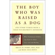 Boy Who Was Raised As a Dog and Other Stories From a Child Psychiatrist's Notebook by Perry, Bruce Duncan; Szalavitz, Maia, 9780465056521