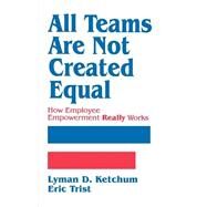 All Teams are not Created Equal How Employee Empowerment Really Works by Lyman Ketchum; Eric Trist, 9780803946521