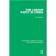 The Labour Party in Crisis by Whiteley, Paul, 9781138326521