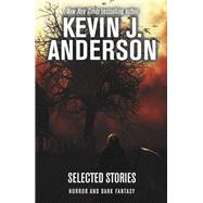 Selected Stories: Horror and Dark Fantasy by Kevin J. Anderson, 9781614756521