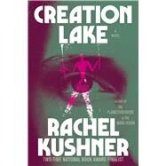 Creation Lake A Novel by Kushner, Rachel, 9781982116521