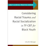 Considering Racial Trauma and Racial Socialization in TF-CBT for Black Youth by Metzger, Isha W., 9780197686522