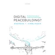 Digital Peacebuilding? The Socio-Technicality of Transforming Armed Conflict by Hirblinger, Andreas T., 9780198986522