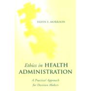 Ethics in Health Administration: A Practical Approach for Decision Makers by Morrison, Eileen E., 9780763726522