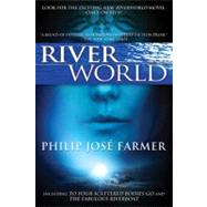 Riverworld Including To Your Scattered Bodies Go & The Fabulous Riverboat by Farmer, Philip Jose, 9780765326522