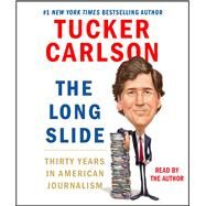 The Long Slide Thirty Years in American Journalism by Carlson, Tucker; Carlson, Tucker, 9781508296522
