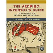 The Arduino Inventor's Guide Learn Electronics by Making 10 Awesome Projects by Huang, Brian; Runberg, Derek, 9781593276522