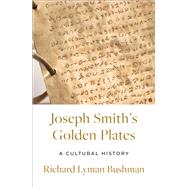 Joseph Smith's Gold Plates A Cultural History by Bushman, Richard Lyman, 9780197676523