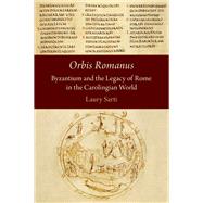 Orbis Romanus Byzantium and the Legacy of Rome in the Carolingian World by Sarti, Laury, 9780197746523