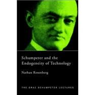 Schumpeter and the Endogeneity of Technology: Some American Perspectives by Rosenberg,Nathan, 9780415226523